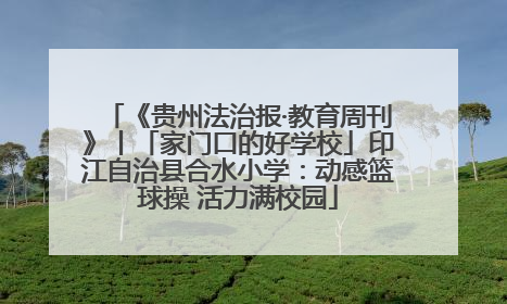 《贵州法治报·教育周刊》丨「家门口的好学校」印江自治县合水小学：动感篮球操 活力满校园