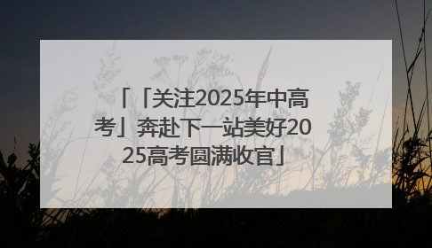 「关注2025年中高考」奔赴下一站美好2025高考圆满收官
