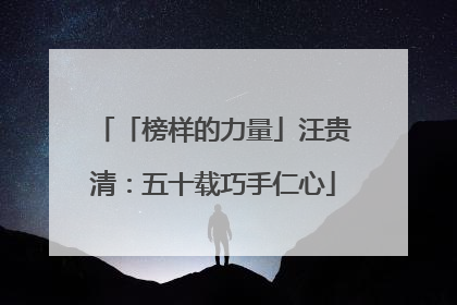 「榜样的力量」汪贵清：五十载巧手仁心