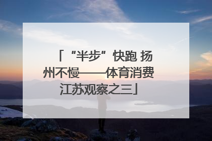 “半步”快跑 扬州不慢——体育消费江苏观察之三