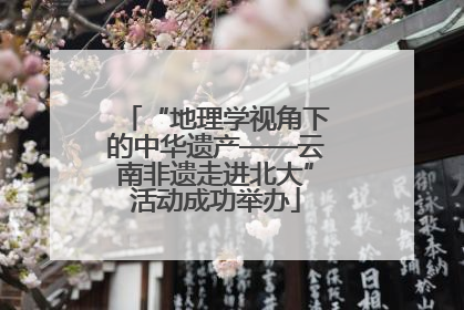 “地理学视角下的中华遗产——云南非遗走进北大”活动成功举办