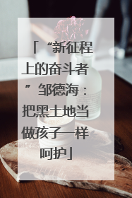 “新征程上的奋斗者”邹德海：把黑土地当做孩子一样呵护