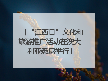 “江西日”文化和旅游推广活动在澳大利亚悉尼举行
