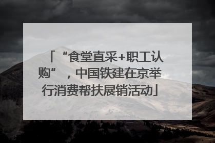 “食堂直采+职工认购”，中国铁建在京举行消费帮扶展销活动