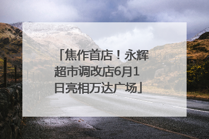 焦作首店！永辉超市调改店6月1日亮相万达广场