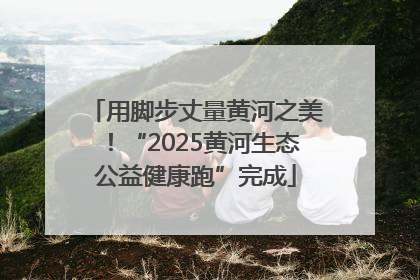 用脚步丈量黄河之美！“2025黄河生态公益健康跑”完成