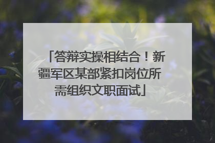 答辩实操相结合！新疆军区某部紧扣岗位所需组织文职面试