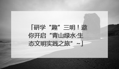 研学“趣”三明！邀你开启“青山绿水·生态文明实践之旅”~
