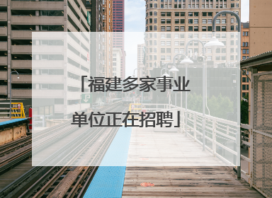 福建多家事业单位正在招聘