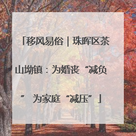 移风易俗｜珠晖区茶山坳镇：为婚丧“减负” 为家庭“减压”