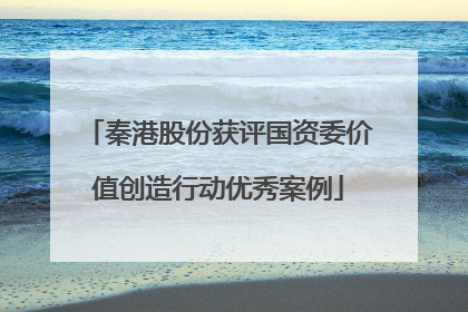 秦港股份获评国资委价值创造行动优秀案例