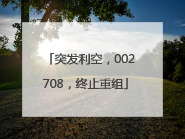 突发利空，002708，终止重组