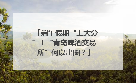 端午假期“上大分”！“青岛啤酒交易所”何以出圈？