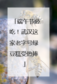 端午节必吃！武汉这家老字号绿豆糕受热捧