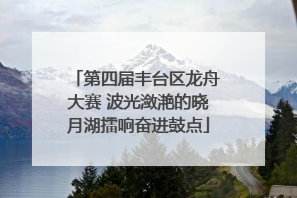 第四届丰台区龙舟大赛 波光潋滟的晓月湖擂响奋进鼓点