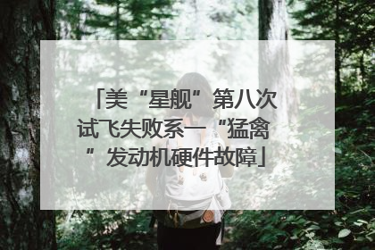 美“星舰”第八次试飞失败系一“猛禽”发动机硬件故障