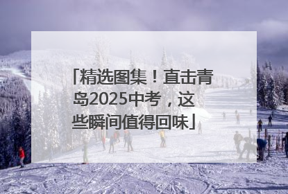 精选图集！直击青岛2025中考，这些瞬间值得回味
