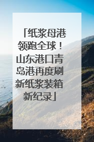 纸浆母港领跑全球！山东港口青岛港再度刷新纸浆装箱新纪录