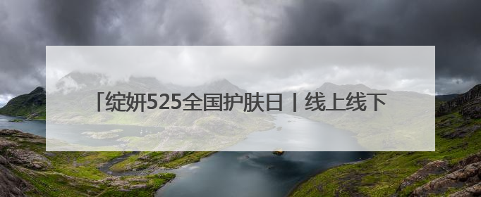 绽妍525全国护肤日丨线上线下多维联动 打造科学护肤新范本
