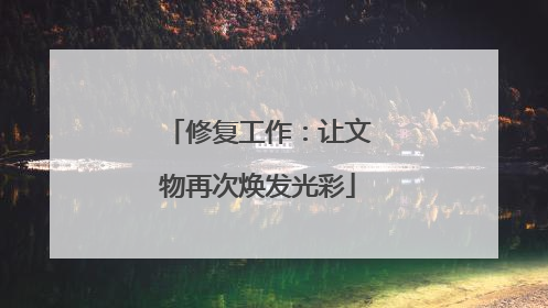 修复工作：让文物再次焕发光彩