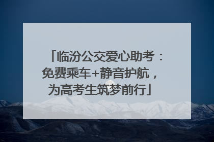 临汾公交爱心助考：免费乘车+静音护航，为高考生筑梦前行
