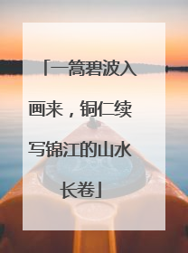 一篙碧波入画来，铜仁续写锦江的山水长卷