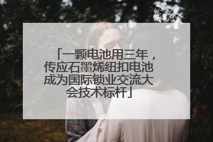 一颗电池用三年，传应石墨烯纽扣电池成为国际锁业交流大会技术标杆
