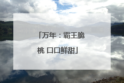 万年：霸王脆桃 口口鲜甜