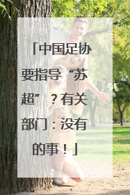 中国足协要指导“苏超”？有关部门：没有的事！