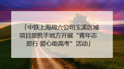 中铁上海局六公司玉溪区域项目部携手地方开展“青年志愿行 爱心助高考”活动