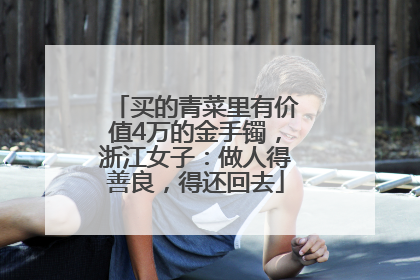 买的青菜里有价值4万的金手镯，浙江女子：做人得善良，得还回去
