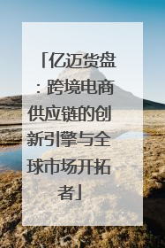 亿迈货盘：跨境电商供应链的创新引擎与全球市场开拓者
