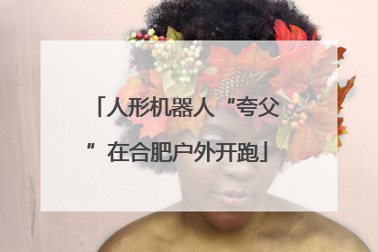 人形机器人“夸父”在合肥户外开跑