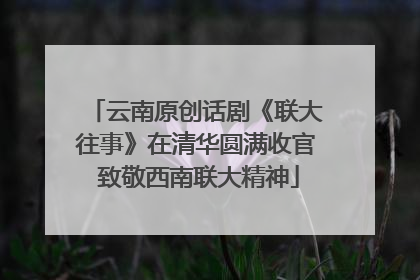 云南原创话剧《联大往事》在清华圆满收官 致敬西南联大精神