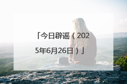 今日辟谣（2025年6月26日）