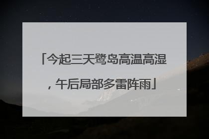 今起三天鹭岛高温高湿，午后局部多雷阵雨
