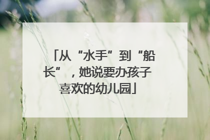从“水手”到“船长”，她说要办孩子喜欢的幼儿园