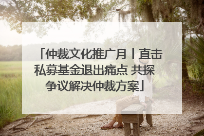 仲裁文化推广月丨直击私募基金退出痛点 共探争议解决仲裁方案