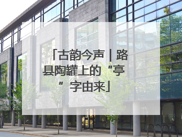 古韵今声｜路县陶罐上的“亭”字由来