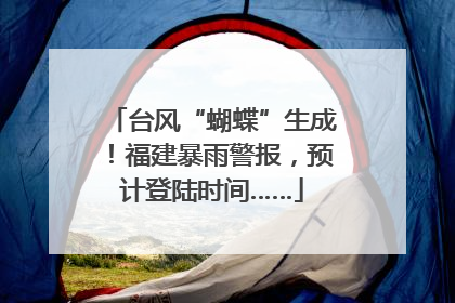 台风“蝴蝶”生成！福建暴雨警报，预计登陆时间……