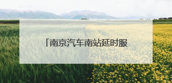 南京汽车南站延时服务一小时 同步增开暑期热门“晚归”线路