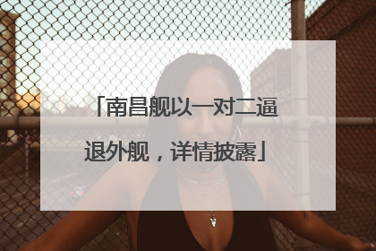南昌舰以一对二逼退外舰，详情披露