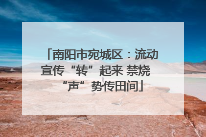 南阳市宛城区：流动宣传“转”起来 禁烧“声”势传田间