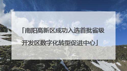 南阳高新区成功入选首批省级开发区数字化转型促进中心