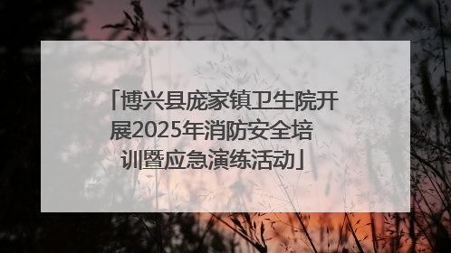 博兴县庞家镇卫生院开展2025年消防安全培训暨应急演练活动