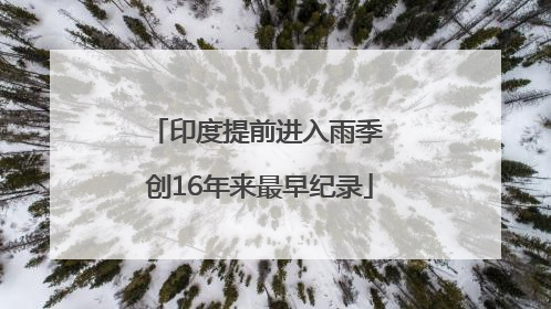 印度提前进入雨季 创16年来最早纪录