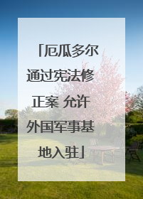 厄瓜多尔通过宪法修正案 允许外国军事基地入驻