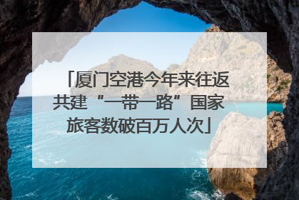 厦门空港今年来往返共建“一带一路”国家旅客数破百万人次