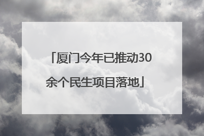 厦门今年已推动30余个民生项目落地