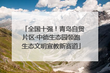 全国十强！青岛自贸片区·中德生态园领跑生态文明宣教新赛道